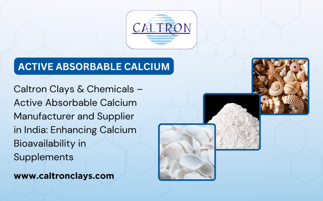 Caltron Clays & Chemicals – Active Absorbable Calcium Manufacturer and Supplier in India: Enhancing Calcium Bioavailability in Supplements