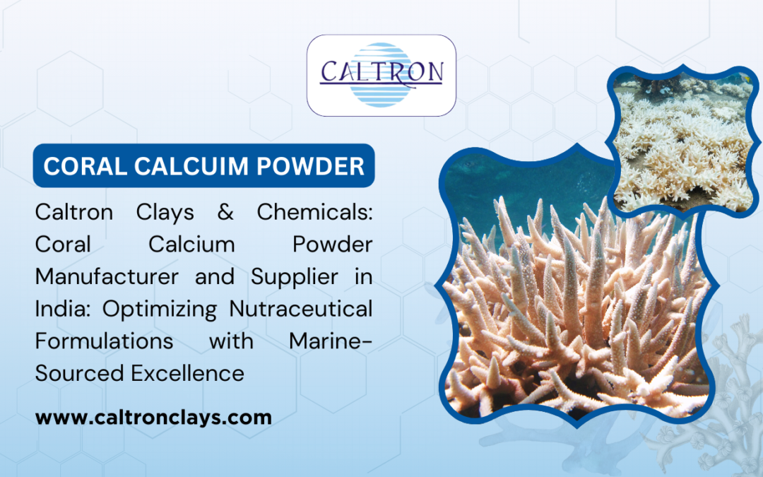 Caltron Clays & Chemicals – Coral Calcium Powder Manufacturer and Supplier in India: Optimizing Nutraceutical Formulations with Marine-Sourced Excellence