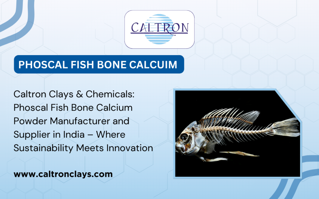 Caltron Clays & Chemicals: Phoscal Fish Bone Calcium Powder Manufacturer and Supplier in India – Where Sustainability Meets Innovation