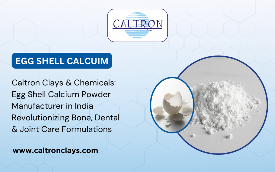 Caltron Clays & Chemicals: Egg Shell Calcium Powder Manufacturer in India Revolutionizing Bone, Dental & Joint Care Formulations
