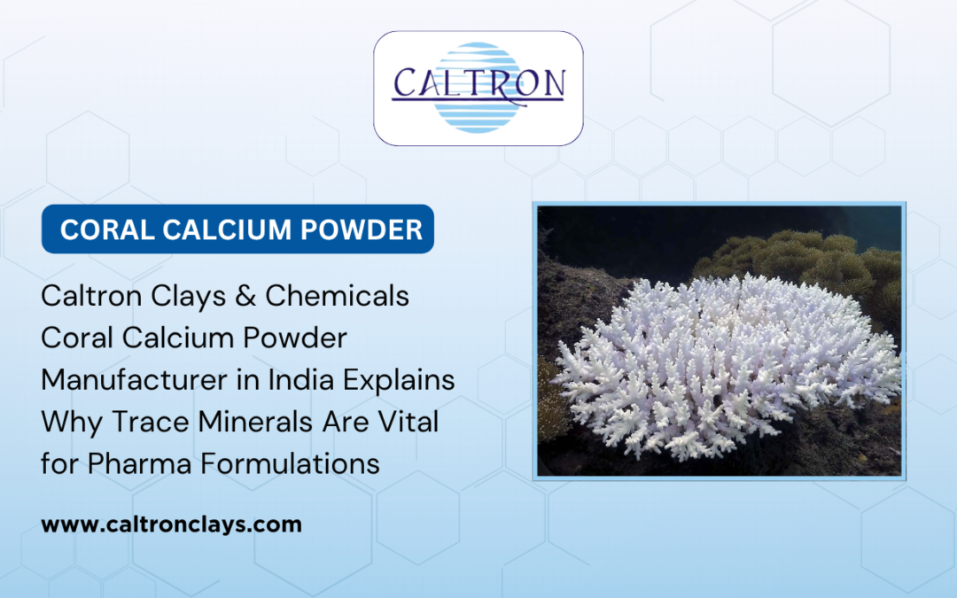 Caltron Clays & Chemicals – Coral Calcium Powder Manufacturer in India Explains Why Trace Minerals Are Vital for Pharma Formulations