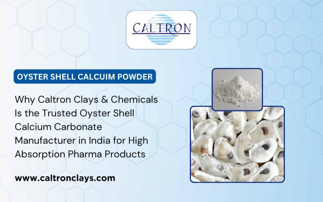 Why Caltron Clays & Chemicals Is the Trusted Oyster Shell Calcium Carbonate Manufacturer in India for High Absorption Pharma Products