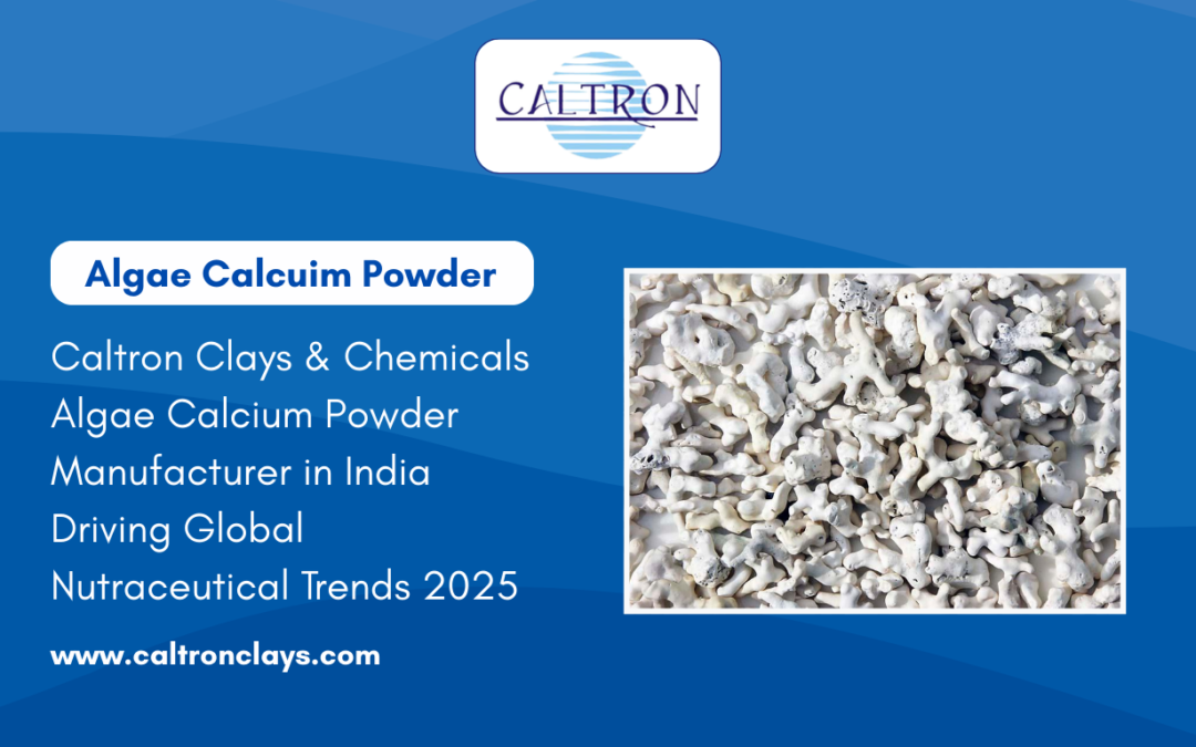 Caltron Clays & Chemicals – Algae Calcium Powder Manufacturer in India Driving Global Nutraceutical Trends 2025