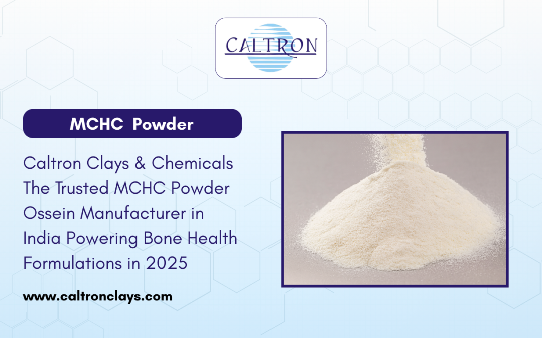 Caltron Clays & Chemicals The Trusted MCHC Powder Ossein Manufacturer in India Powering Bone Health Formulations in 2025