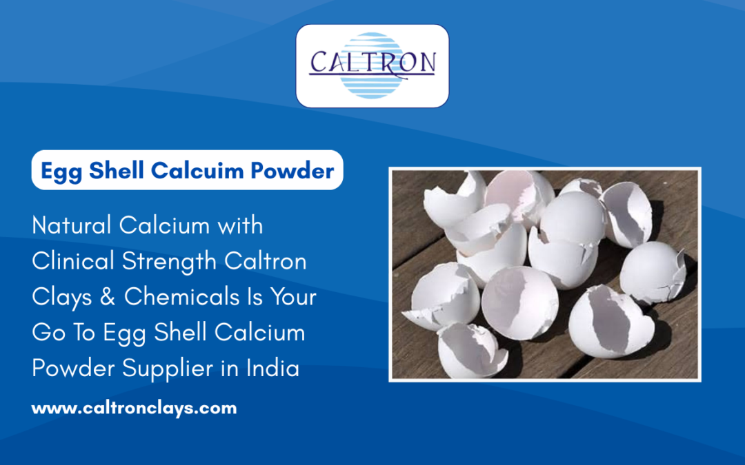 Natural Calcium with Clinical Strength – Caltron Clays & Chemicals Is Your Go-To Egg Shell Calcium Powder Supplier in India