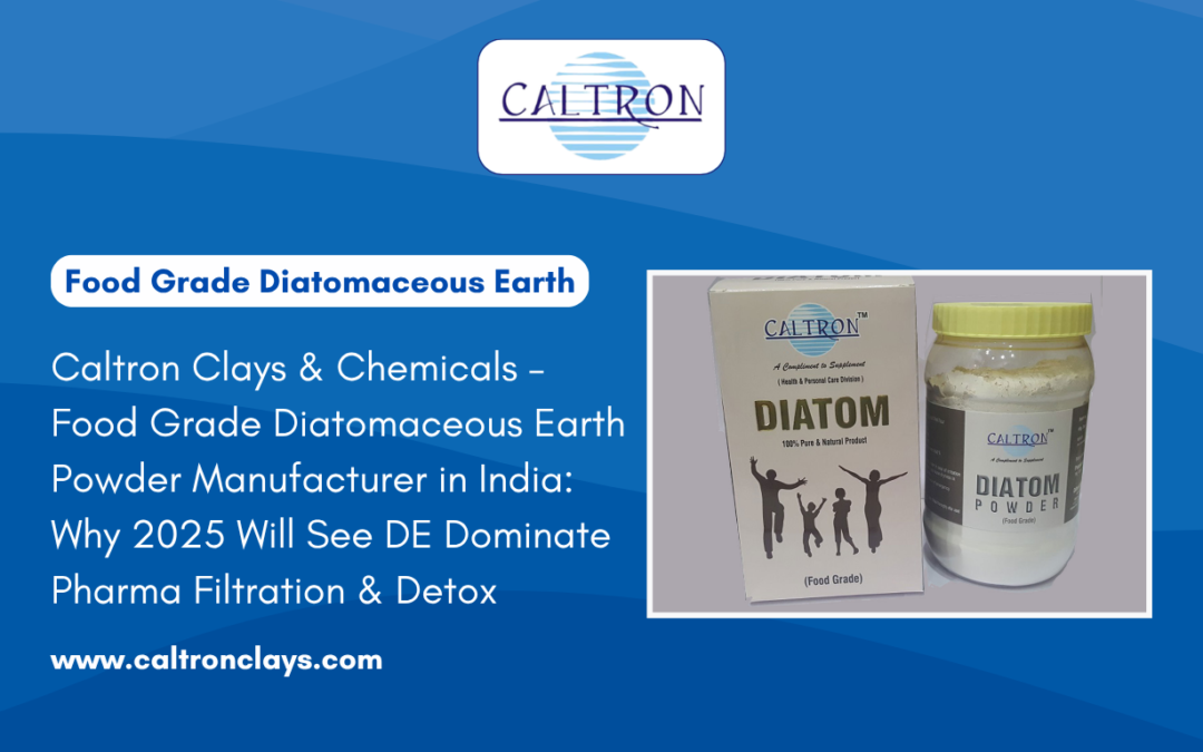 Caltron Clays & Chemicals – Food Grade Diatomaceous Earth Powder Manufacturer in India: Why 2025 Will See DE Dominate Pharma Filtration & Detox